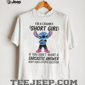 Stitch I’m a cranky short girl if you don’t want a sarcastic answer don’t ask a stupid question shirt