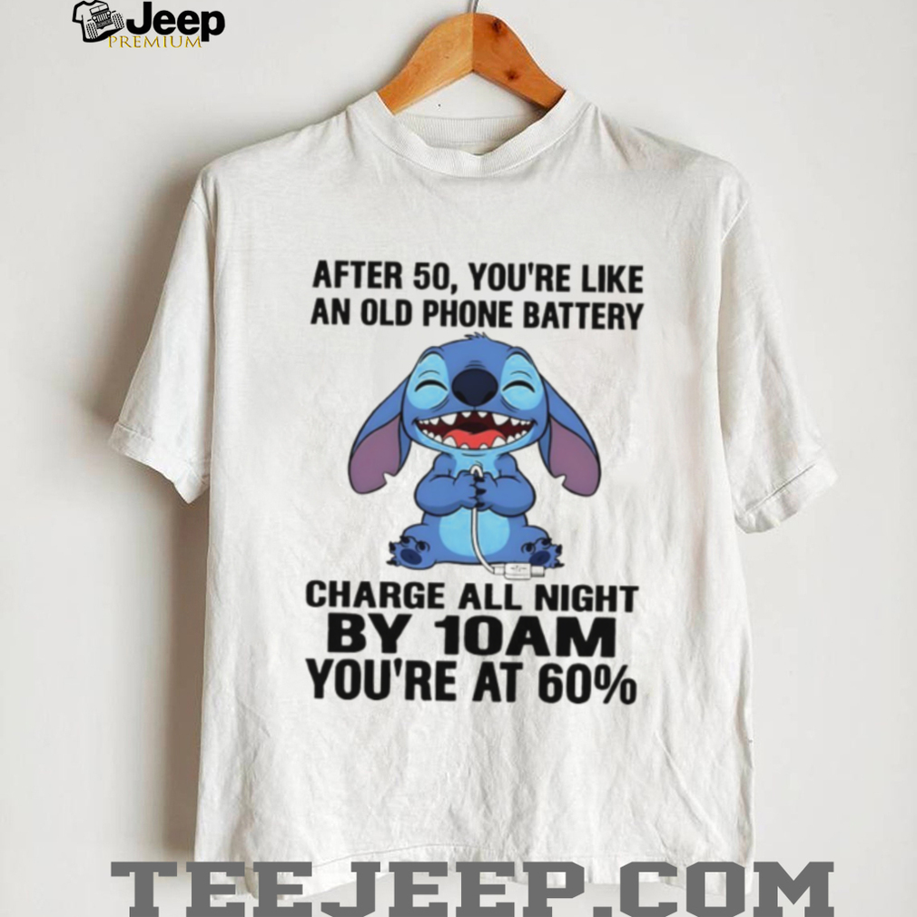 Stitch after 50 you’re like an old phone battery charge all night by 10 am you’re at 60 shirt Stitch after 50 you’re like an old phone battery charge all night by 10 am you’re at 60 shirt