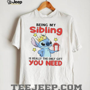 Stitch being my sibling is really the only gift you need shirt Stitch being my sibling is really the only gift you need shirt