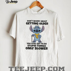 Stitch don’t worry about getting older you still get to do stupid things only slower shirt