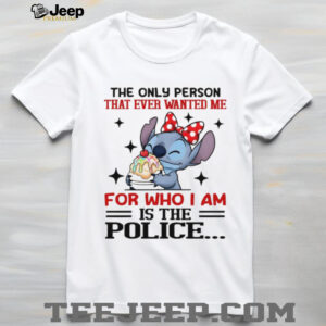 Stitch the only person that ever wanted me for who I am is the police shirt Stitch the only person that ever wanted me for who I am is the police shirt