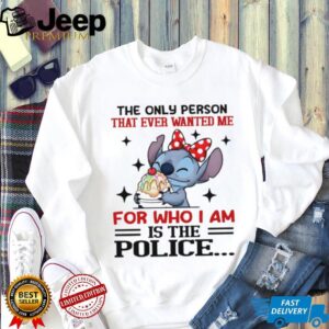 Stitch the only person that ever wanted me for who I am is the police shirt