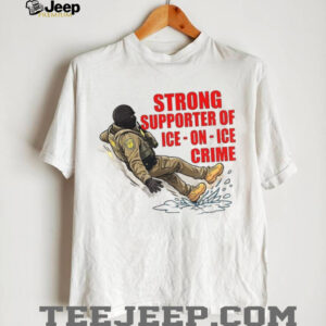 Strong supporter of Ice on Ice crime anti Ice snow slip shirt Strong supporter of Ice on Ice crime anti Ice snow slip shirt