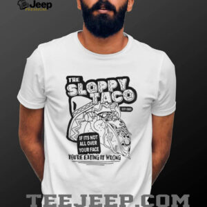 Tacos Mexico the sloppy taco if it’s not all over your face you’re eating it wrong shirt Tacos Mexico the sloppy taco if it’s not all over your face you’re eating it wrong shirt