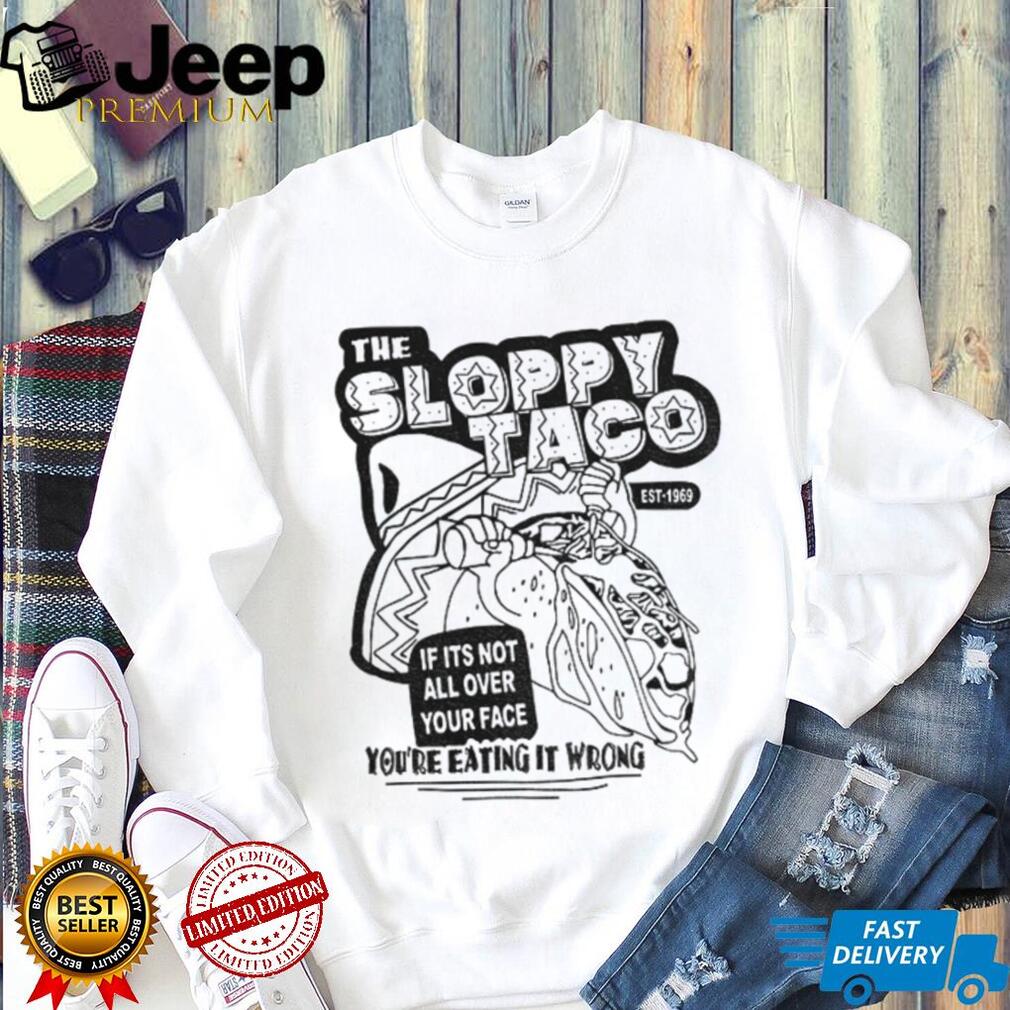 Tacos Mexico the sloppy taco if it’s not all over your face you’re eating it wrong shirt Tacos Mexico the sloppy taco if it’s not all over your face you’re eating it wrong shirt