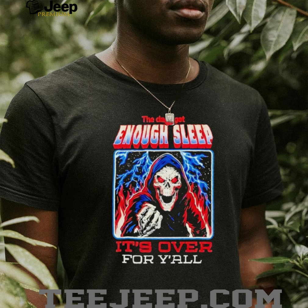 The Day I Get Enough Sleep It’s Over For Y’all Skeleton T Shirt The Day I Get Enough Sleep It’s Over For Y’all Skeleton T Shirt