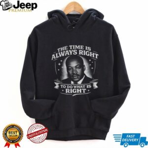 The Time Is Always Right Martin Luther King shirt