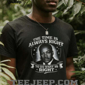 The Time Is Always Right Martin Luther King shirt