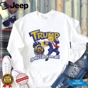 Trump Gotta Catch Em All Parody Funny Political Tshirt Trump Gotta Catch Em All Parody Funny Political Tshirt