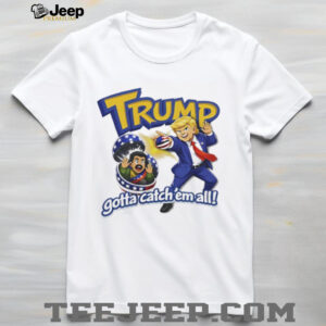Trump Gotta Catch Em All Parody Funny Political Tshirt