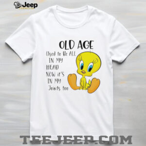 Tweety old age used to be all in my head now it’s in my joints too shirt Tweety old age used to be all in my head now it’s in my joints too shirt