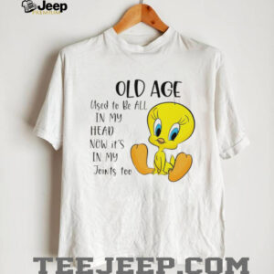 Tweety old age used to be all in my head now it’s in my joints too shirt