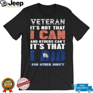 Veteran I Did What Others Didn'T Patriotic Military Pride Shirt