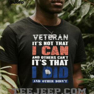 Veteran I Did What Others Didn'T Patriotic Military Pride Shirt