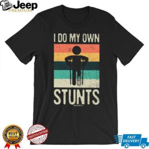 Vintage I Do My Own Stunts Broken Leg Recovery Humorous T Shirt Vintage I Do My Own Stunts Broken Leg Recovery Humorous T Shirt