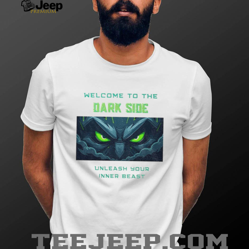 Welcome To The Dark Side Seattle Seahawks Unleash Your Inner Beast T Shirt Welcome To The Dark Side Seattle Seahawks Unleash Your Inner Beast T Shirt