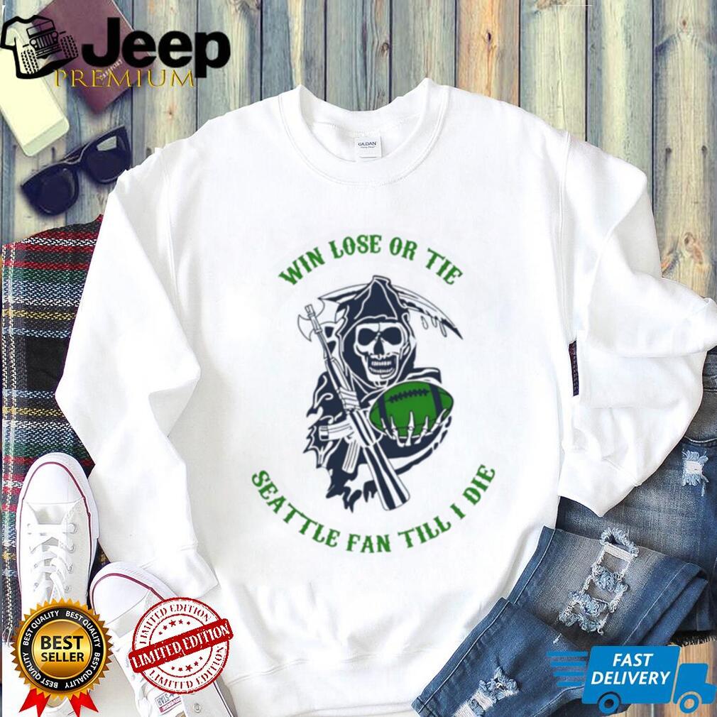 Win Lose Or Tie Seattle Fan Till I Die Grim Reaper Football Shirt Win Lose Or Tie Seattle Fan Till I Die Grim Reaper Football Shirt