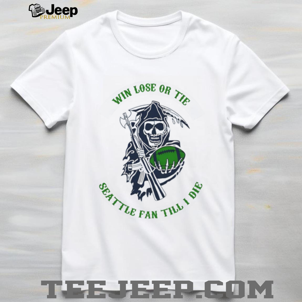 Win Lose Or Tie Seattle Fan Till I Die Grim Reaper Football Shirt Win Lose Or Tie Seattle Fan Till I Die Grim Reaper Football Shirt
