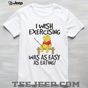 Winnie the Pooh I wish exercising was as easy as eating shirt Winnie the Pooh I wish exercising was as easy as eating shirt