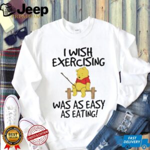 Winnie the Pooh I wish exercising was as easy as eating shirt