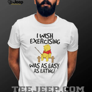 Winnie the Pooh I wish exercising was as easy as eating shirt