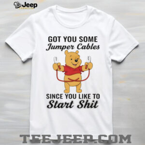Winnie the Pooh got you some jumper cables since you like to start shit shirt