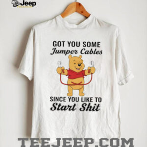 Winnie the Pooh got you some jumper cables since you like to start shit shirt