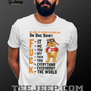 Winnie the Pooh oh look my entire vocabulary on one shirt fuck it me you off them this everything shirt Winnie the Pooh oh look my entire vocabulary on one shirt fuck it me you off them this everything shirt