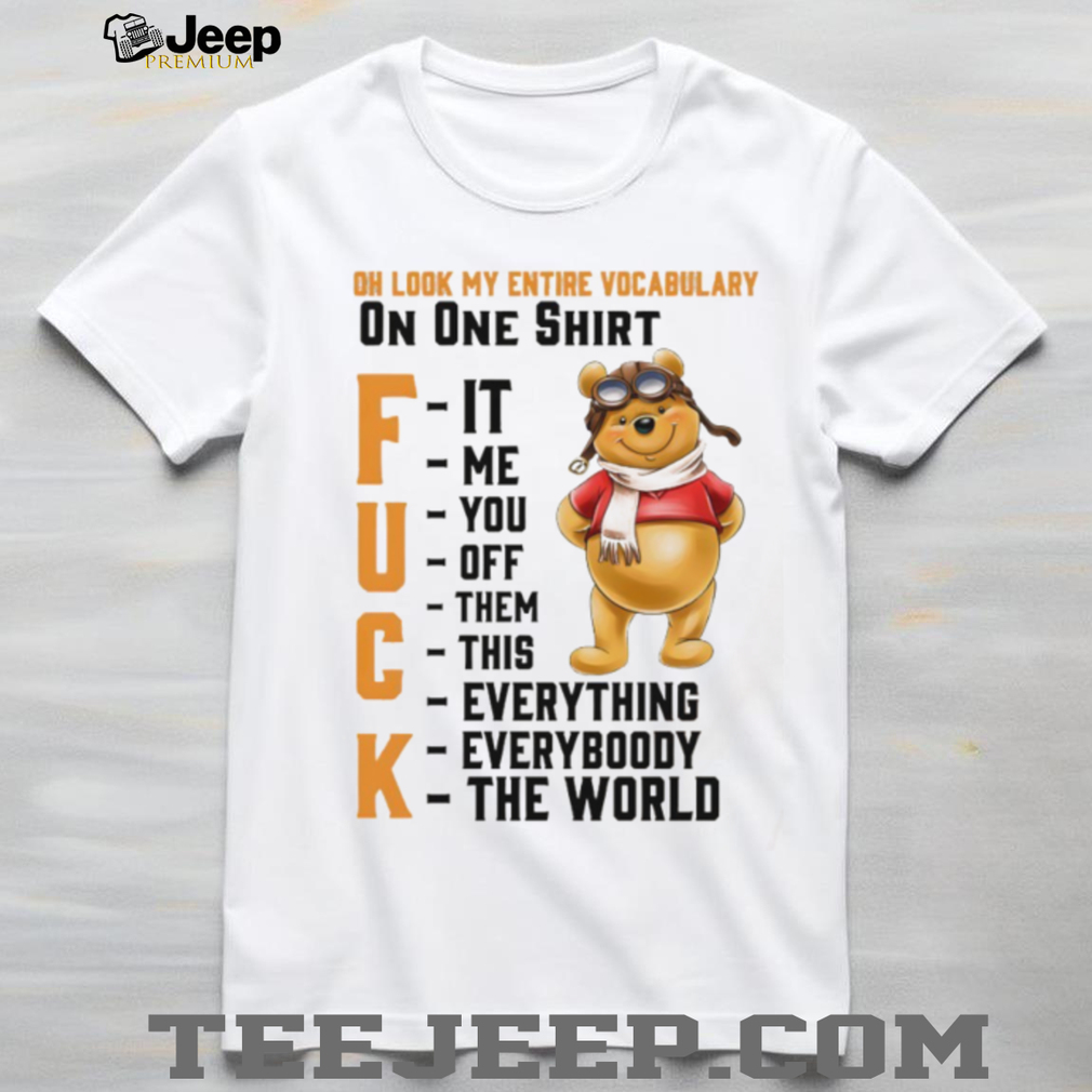 Winnie the Pooh oh look my entire vocabulary on one shirt fuck it me you off them this everything shirt Winnie the Pooh oh look my entire vocabulary on one shirt fuck it me you off them this everything shirt
