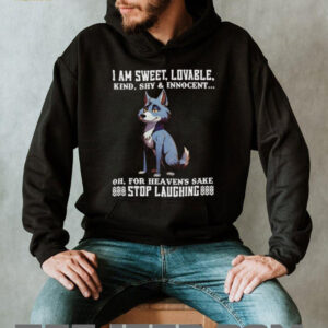 Wolf I am sweet lovable kind shy and innocent oh for heaven’s sake stop laughing shirt