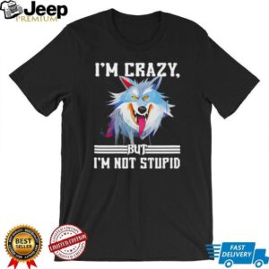 Wolf I’m crazy but I’m not stupid shirt Wolf I’m crazy but I’m not stupid shirt
