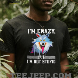 Wolf I’m crazy but I’m not stupid shirt