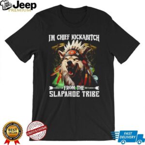 Wolf native I’m chief kickabitch from the slapahoe tribe shirt Wolf native I’m chief kickabitch from the slapahoe tribe shirt
