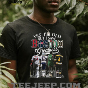 Yes I'm Old But I Saw Boston Greatness Sports Legends T Shirt
