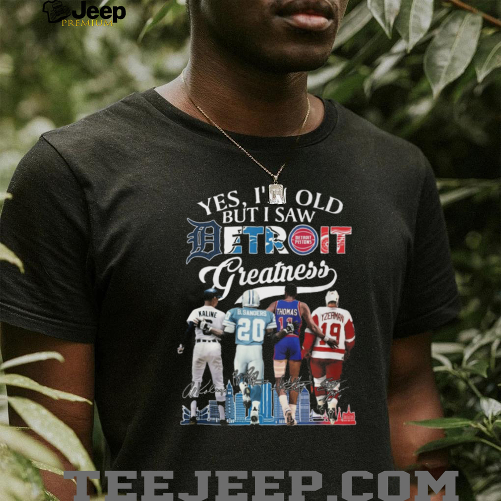 Yes I’m Old But I Saw Detroit Greatness Kaline Sanders Thomas Yzerman T Shirt Yes I’m Old But I Saw Detroit Greatness Kaline Sanders Thomas Yzerman T Shirt