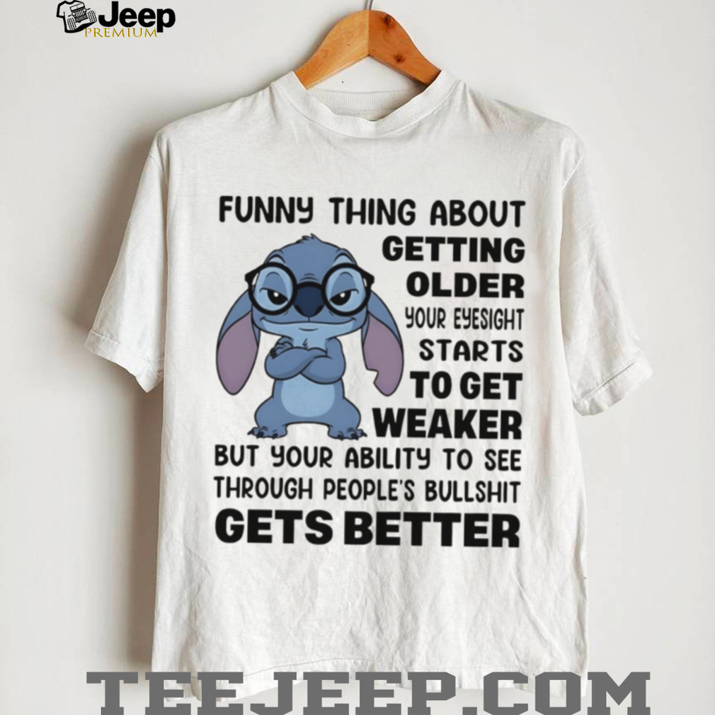 funny thing about getting older your eyesight starts to get weaker but your ability to see shirt funny thing about getting older your eyesight starts to get weaker but your ability to see shirt