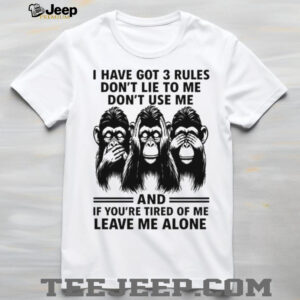3 Rules Don’t Lie Use Me or Leave Me Alone Chimpanzee T Shirt 3 Rules Don’t Lie Use Me or Leave Me Alone Chimpanzee T Shirt
