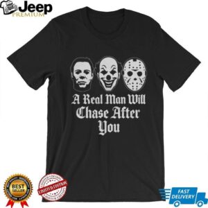 A Real Man Will Chase After You Horror Movie Slasher T Shirt A Real Man Will Chase After You Horror Movie Slasher T Shirt