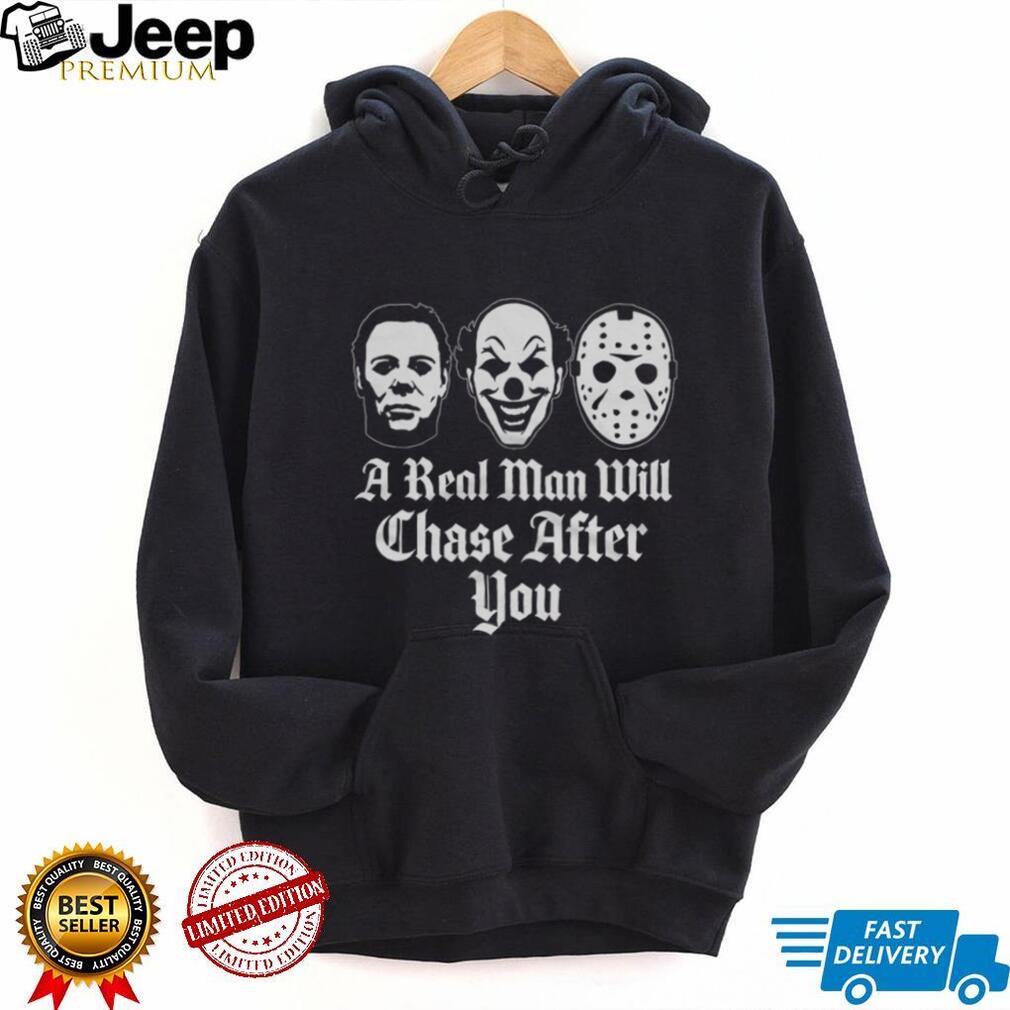 A Real Man Will Chase After You Horror Movie Slasher T Shirt A Real Man Will Chase After You Horror Movie Slasher T Shirt