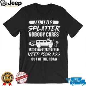 All Lives Splatter Keep Out Of The Road Protest Humor T Shirt