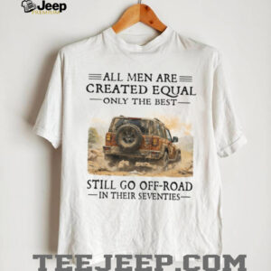 All Men Created Equal Only Best Go Off Road In Seventies Tee All Men Created Equal Only Best Go Off Road In Seventies Tee