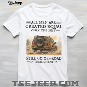 All Men Created Equal Only Best Go Off Road In Seventies Tee