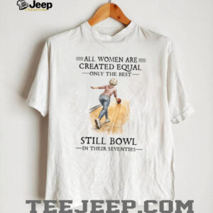 All Women Are Created Equal Only The Best Still Bowl In Their Seventies All Women Are Created Equal Only The Best Still Bowl In Their Seventies