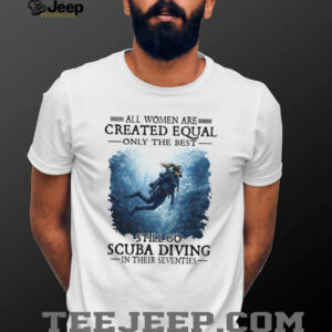 All Women Created Equal Best Still Go Scuba Diving In Their Seventies Sweatshirt