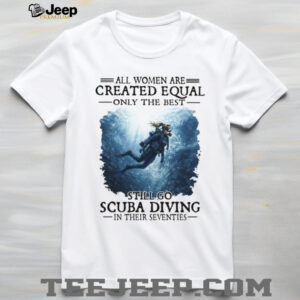 All Women Created Equal Best Still Go Scuba Diving In Their Seventies Sweatshirt