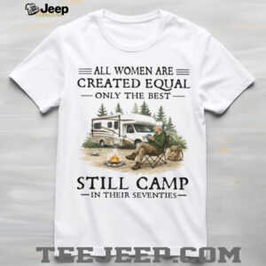 All Women Created Equal Only Best Camp In Seventies RV T Shirt All Women Created Equal Only Best Camp In Seventies RV T Shirt