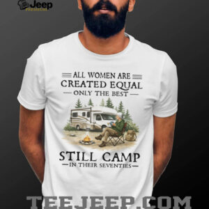 All Women Created Equal Only Best Camp In Seventies RV T Shirt