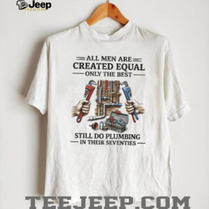 Best Men Still Do Plumbing In Their Seventies Shirt Best Men Still Do Plumbing In Their Seventies Shirt