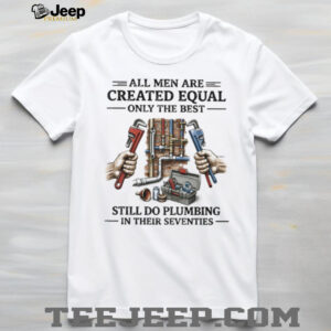 Best Men Still Do Plumbing In Their Seventies Shirt