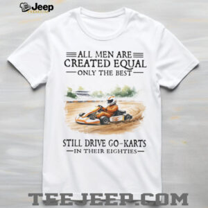 Best Men Still Drive Go Karts In Their Eighties Racing Tee